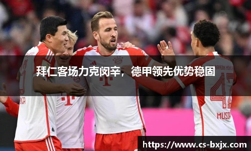 拜仁客场力克闵辛，德甲领先优势稳固