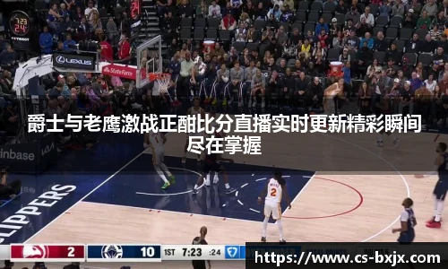 爵士与老鹰激战正酣比分直播实时更新精彩瞬间尽在掌握