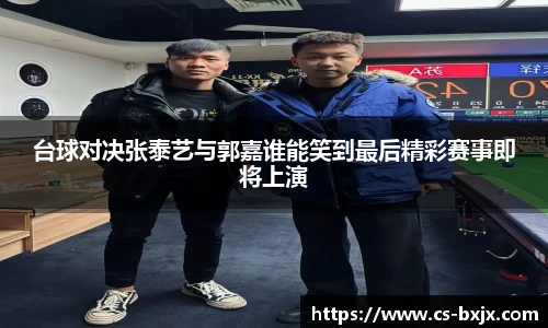 台球对决张泰艺与郭嘉谁能笑到最后精彩赛事即将上演