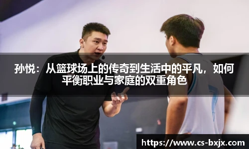 孙悦：从篮球场上的传奇到生活中的平凡，如何平衡职业与家庭的双重角色
